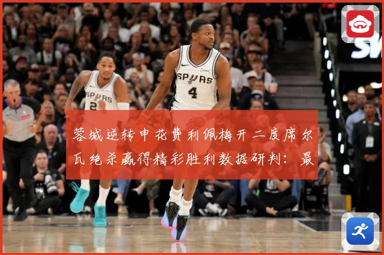 蓉城逆转申花费利佩梅开二度席尔瓦绝杀赢得精彩胜利数据研判：最新赛事动态与深度分析