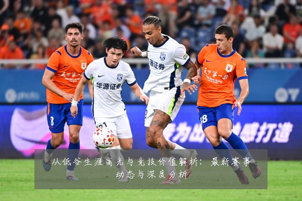 从低谷生涯高光与竞技价值解析：最新赛事动态与深度分析