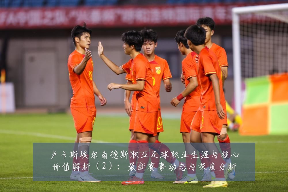 卢卡斯埃尔南德斯职业足球职业生涯与核心价值解析（2）：最新赛事动态与深度分析
